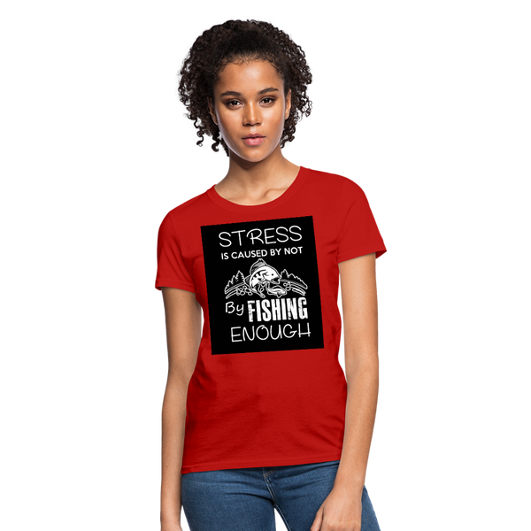 Stress Is Caused By Not Fishing Enough Women's T-Shirt - red