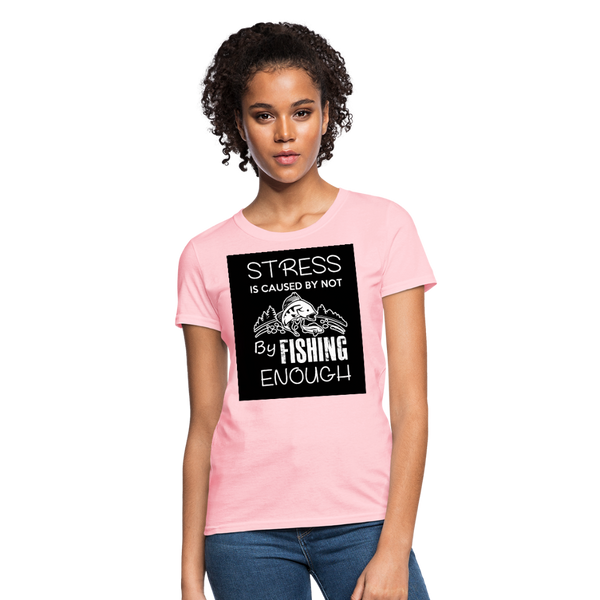 Stress Is Caused By Not Fishing Enough Women's T-Shirt - pink