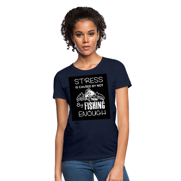 Stress Is Caused By Not Fishing Enough Women's T-Shirt - navy