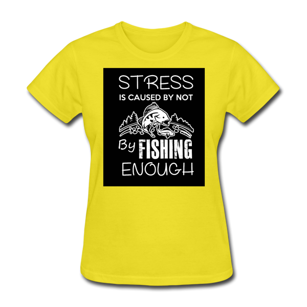 Stress Is Caused By Not Fishing Enough Women's T-Shirt - yellow