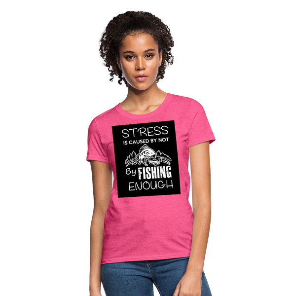 Stress Is Caused By Not Fishing Enough Women's T-Shirt - heather pink