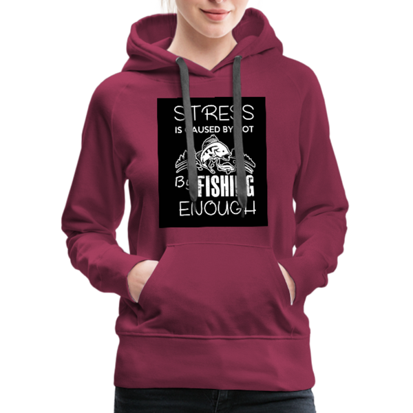 Stress Is Caused By Not Fishing Enough Women’s Premium Hoodie - burgundy