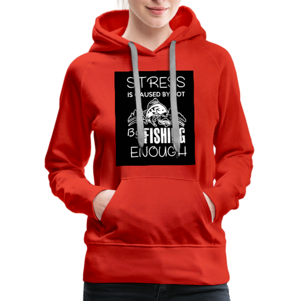 Stress Is Caused By Not Fishing Enough Women’s Premium Hoodie - red