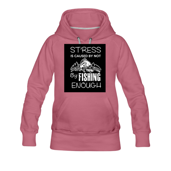 Stress Is Caused By Not Fishing Enough Women’s Premium Hoodie - mauve