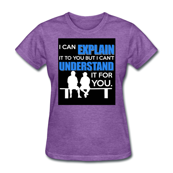 I Can Explain It To You But I Can't Understand It For You Women's T-Shirt - purple heather