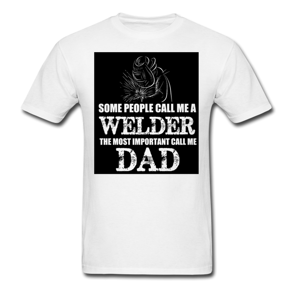 Some People Call Me A Welder The Most Important Call Me Dad Men's T-Shirt - white