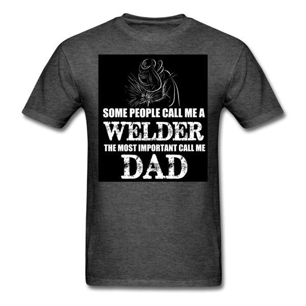 Some People Call Me A Welder The Most Important Call Me Dad Men's T-Shirt - heather black