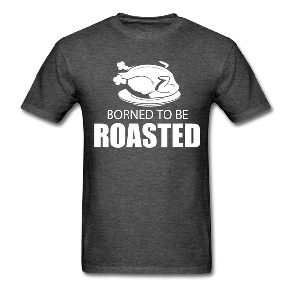 Borned To Be Roasted Men's T-Shirt - heather black