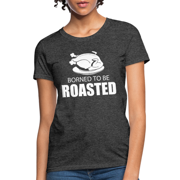 Borned To Be Roasted Women's T-Shirt - heather black
