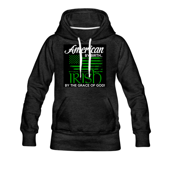 American By Birth Irish By The Grace Of God Women’s Premium Hoodie - charcoal gray
