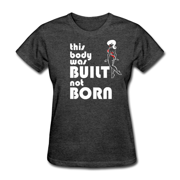 This Body Was Built Not Born Women's T-Shirt - heather black