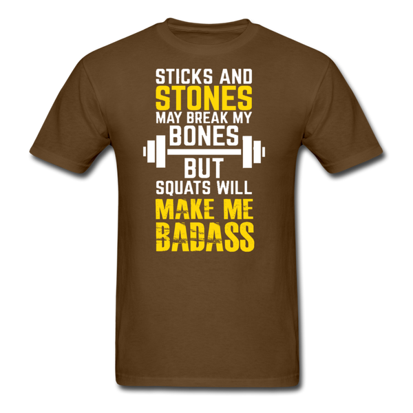 Sticks & Stones May Break My Bones But Squats Will Make Me Bad Ass Men's T-Shirt - brown
