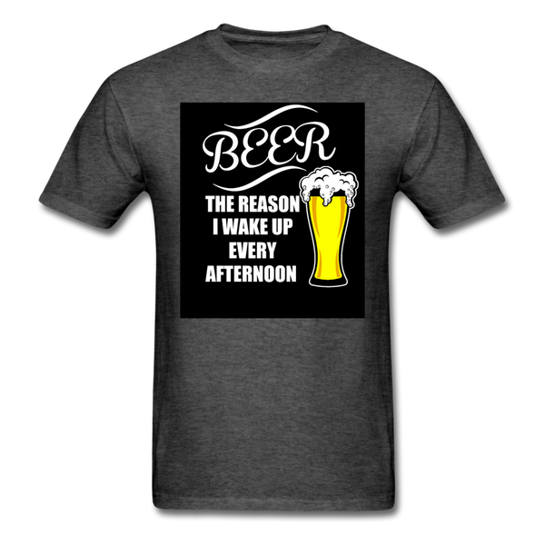 Beer The Reason I Wake Up Every Afternoon Men's T-Shirt - heather black