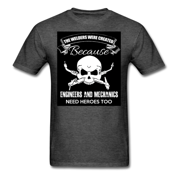 The Welders Were Created Because Engineers & Mechanics Need Heroes Too Men's Classic T-Shirt - heather black