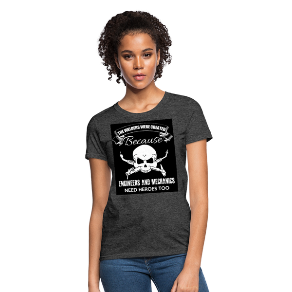The Welders Were Created Because Engineers & Mechanics Need Heroes Too Women's T-Shirt - heather black