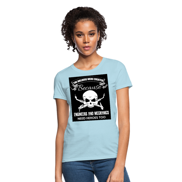 The Welders Were Created Because Engineers & Mechanics Need Heroes Too Women's T-Shirt - powder blue