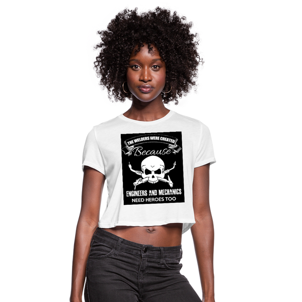 The Welders Were Created Because Engineers & Mechanics Need Heroes Too Women's Cropped T-Shirt - white