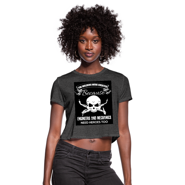 The Welders Were Created Because Engineers & Mechanics Need Heroes Too Women's Cropped T-Shirt - deep heather