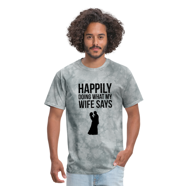 Happily Doing What My Wife Says Men's T-Shirt - grey tie dye