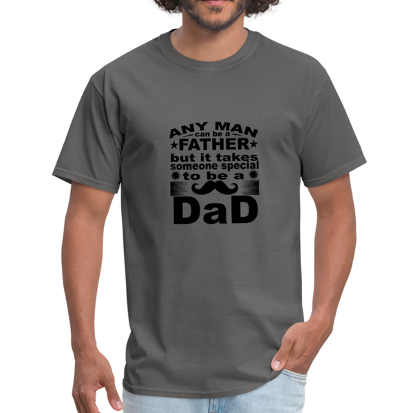 Any Man Can Be A Father But It Takes Someone Special To Be A Dad Men's T-Shirt - charcoal