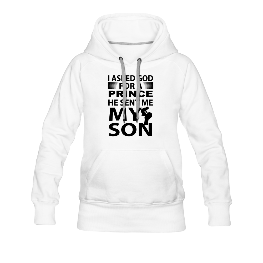 I Asked God For A Prince He Sent Me My Son Women’s Premium Hoodie - white