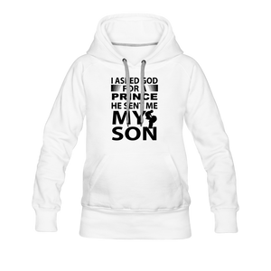 I Asked God For A Prince He Sent Me My Son Women’s Premium Hoodie - white