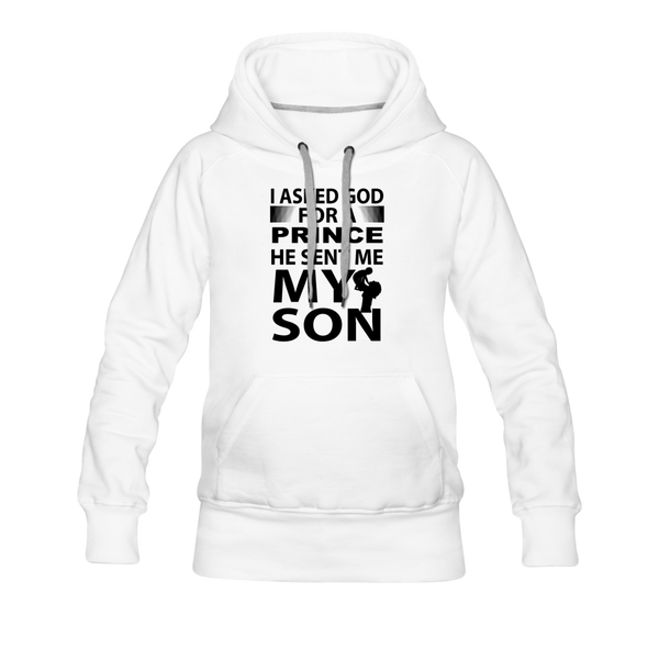 I Asked God For A Prince He Sent Me My Son Women’s Premium Hoodie - white