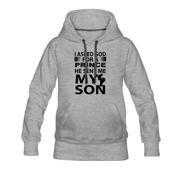 I Asked God For A Prince He Sent Me My Son Women’s Premium Hoodie - heather gray