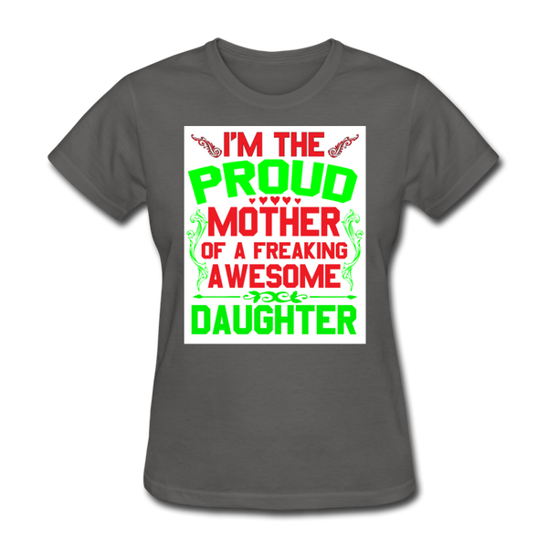 I'm The Proud Mother of A Freaking Awesome Daughter Women's T-Shirt - charcoal