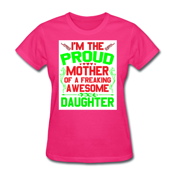 I'm The Proud Mother of A Freaking Awesome Daughter Women's T-Shirt - fuchsia