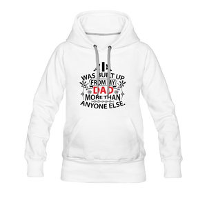 I Was Built Up From My Dad More Than Anyone Else Women’s Premium Hoodie - white