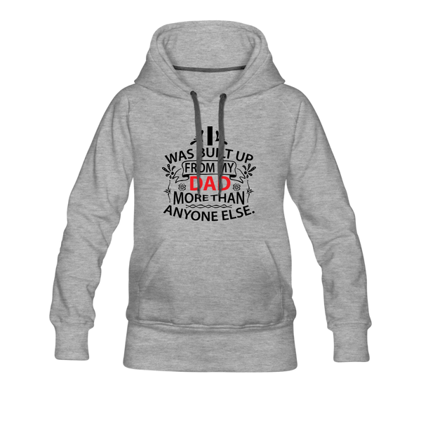 I Was Built Up From My Dad More Than Anyone Else Women’s Premium Hoodie - heather gray