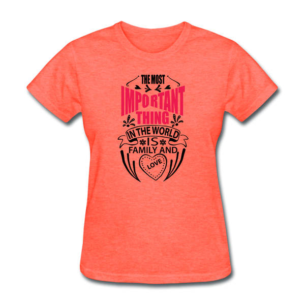The Most Important Thing In The World Is Family & Love Women's T-Shirt - heather coral