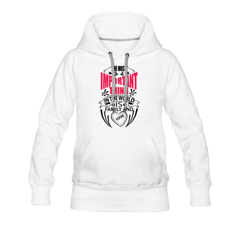 The Most Important Thing in The World Is Family & Love Women’s Premium Hoodie - white