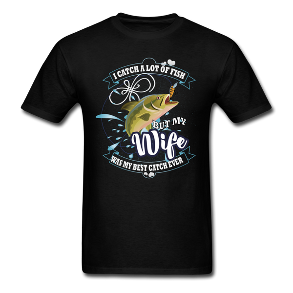 I Catch A Lot Of Fish But My Wife Was My Best Catch Ever Men's T-Shirt - black