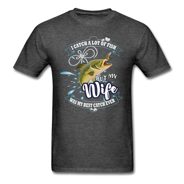 I Catch A Lot Of Fish But My Wife Was My Best Catch Ever Men's T-Shirt - heather black