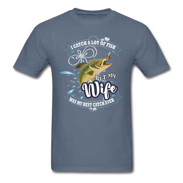 I Catch A Lot Of Fish But My Wife Was My Best Catch Ever Men's T-Shirt - denim