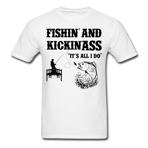 Fishin' & Kickin' Ass It's All I Do Men's T-Shirt - white