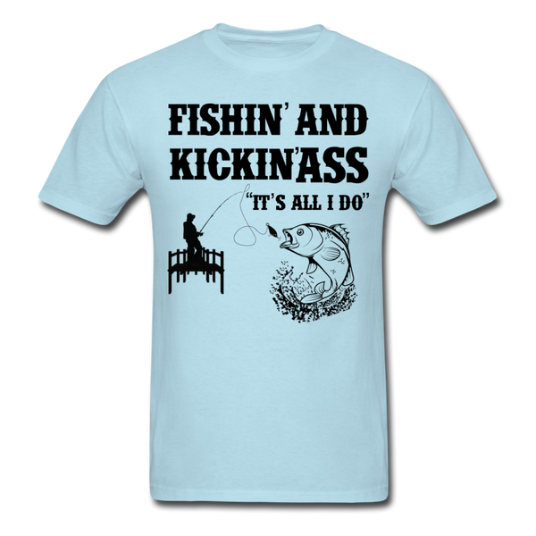 Fishin' & Kickin' Ass It's All I Do Men's T-Shirt - powder blue