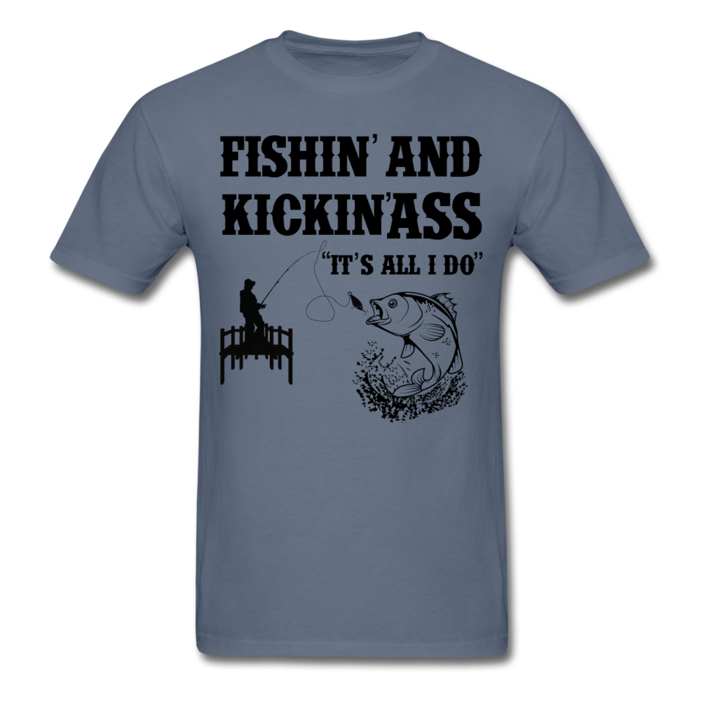 Fishin' & Kickin' Ass It's All I Do Men's T-Shirt - denim