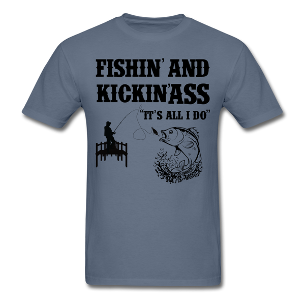 Fishin' & Kickin' Ass It's All I Do Men's T-Shirt - denim