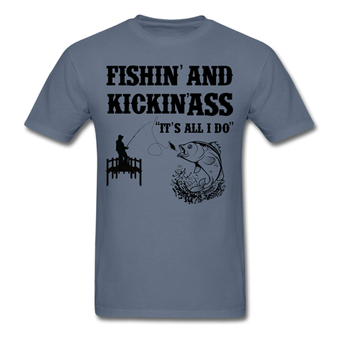 Fishin' & Kickin' Ass It's All I Do Men's T-Shirt - denim