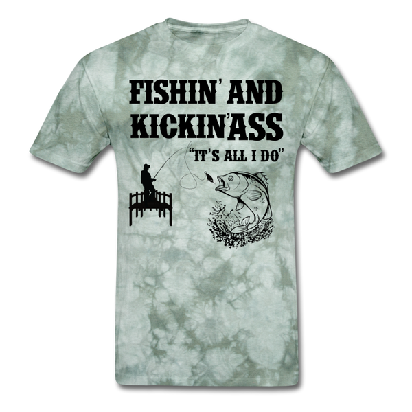 Fishin' & Kickin' Ass It's All I Do Men's T-Shirt - military green tie dye