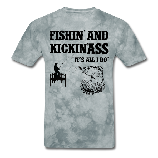 Fishin' & Kickin' Ass It's All I Do Men's T-Shirt - grey tie dye