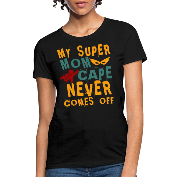 My Super Mom Cape Never Comes Off Women's T-Shirt - black