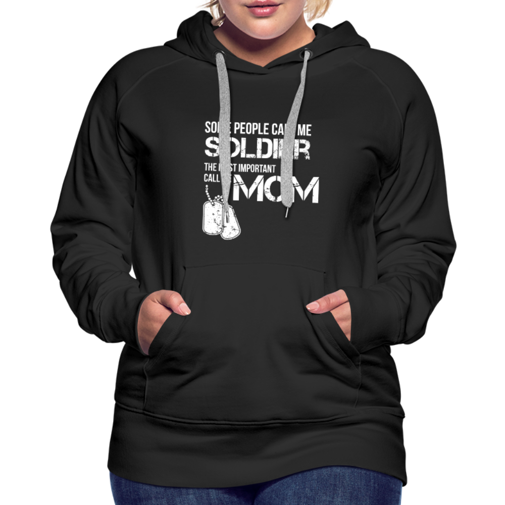 Some People Call Me Soldier The Most Important Call Me Mom Women’s Premium Hoodie - black