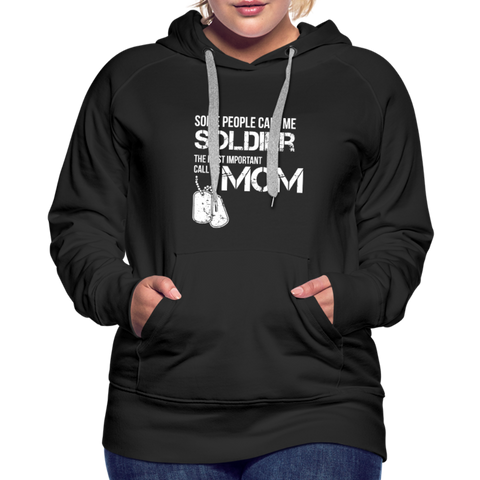 Some People Call Me Soldier The Most Important Call Me Mom Women’s Premium Hoodie - black