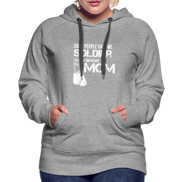 Some People Call Me Soldier The Most Important Call Me Mom Women’s Premium Hoodie - heather gray