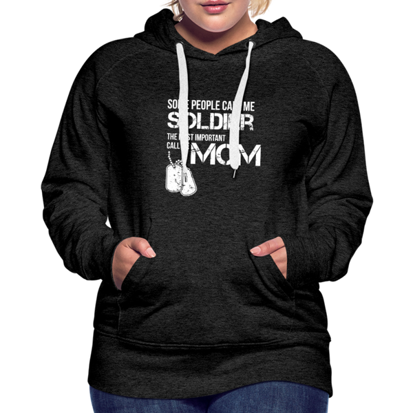 Some People Call Me Soldier The Most Important Call Me Mom Women’s Premium Hoodie - charcoal gray
