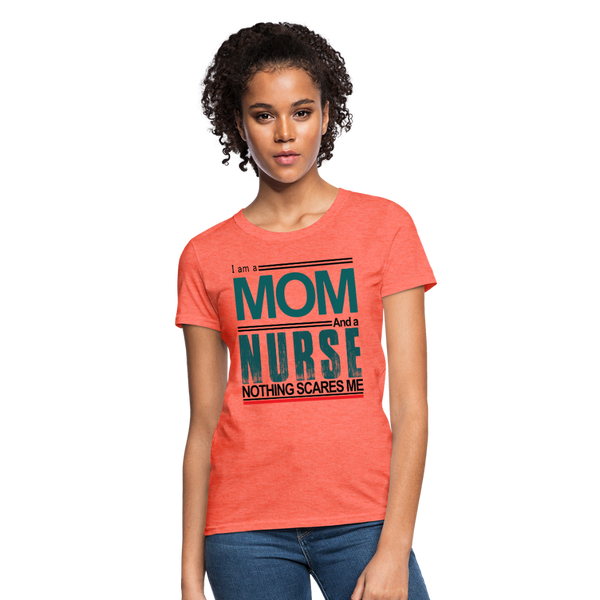 I am a Mom & a Nurse Nothing Scares Me Women's T-Shirt - heather coral